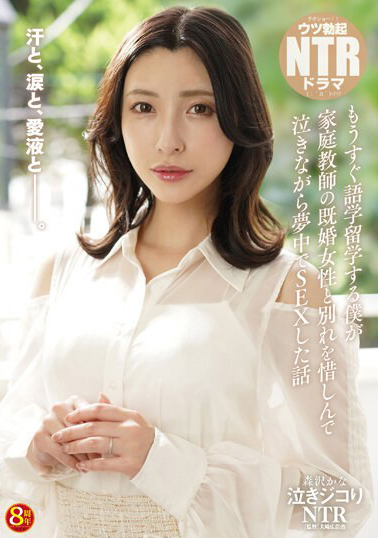 【NKKD-311】泣きジコりNTR もうすぐ語学留学する僕が家庭教師の既婚女性と別れを惜しんで泣きながら夢中でSEXした話 森沢かな