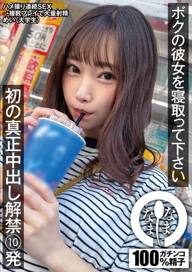 【NAMH-007】ボクの彼女を寝取って下さい 初の真正中出し解禁10発 めい（大学生）