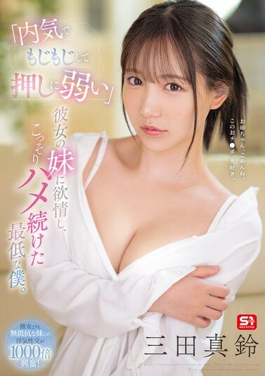【SONE-626】「内気でもじもじして押しに弱い」彼女の妹に欲情し、こっそりハメ続けた最低な僕。 三田真鈴